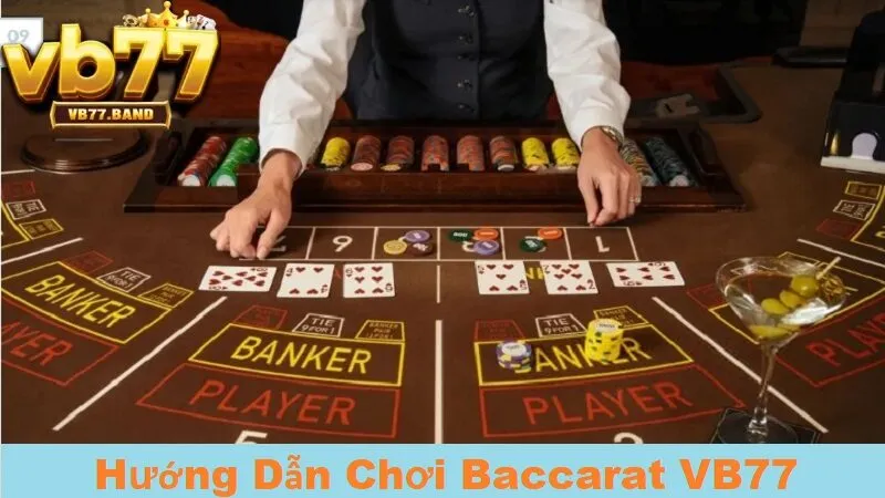 Baccarat VB77 - Trải Nghiệm Đỉnh Cao Game Bài Đổi Thưởng Uy Tín Số 1 3 Hướng dẫn chơi Baccarat tại VB77 cho người mới
