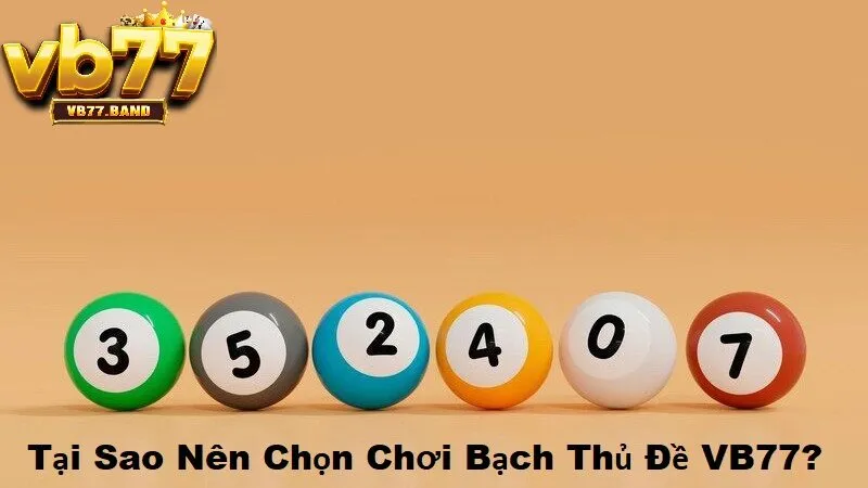 Tại sao nên chọn chơi bạch thủ đề tại VB77
